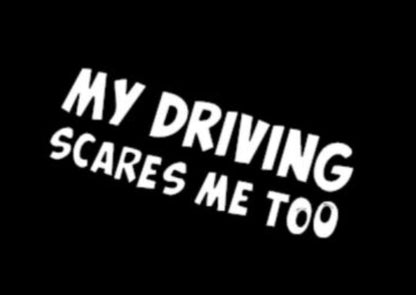 My Driving Scares Me Too